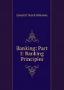 Banking: Part I: Banking Principles - Joseph French Johnson