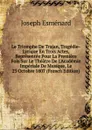 Le Triomphe De Trajan, Tragedie-Lyrique En Trois Actes, Representee Pour La Premiere Fois Sur Le Theatre De L.Academie Imperiale De Musique, Le 23 Octobre 1807 (French Edition) - Joseph Esménard