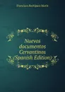 Nuevos documentos Cervantinos (Spanish Edition) - Francisco Rodríguez Marín