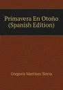 Primavera En Otono (Spanish Edition) - Gregorio Martínez Sierra
