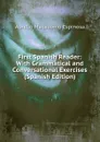 First Spanish Reader: With Grammatical and Conversational Exercises (Spanish Edition) - Aurelio Macedonio Espinosa