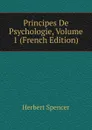 Principes De Psychologie, Volume 1 (French Edition) - Герберт Спенсер