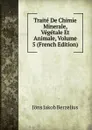 Traite De Chimie Minerale, Vegetale Et Animale, Volume 5 (French Edition) - Jöns Jakob Berzelius