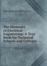 The Elements of Electrical Engineering: A Text Book for Technical Schools and Colleges - William Suddards Franklin