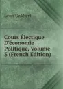 Cours Electique D.economie Politique, Volume 3 (French Edition) - Léon Galibert