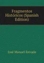 Fragmentos Historicos (Spanish Edition) - José Manuel Estrada