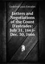 Letters and Negotiations of the Count D.estrades: July 31, 1665-Dec. 30, 1666 - Godefroi Louis Estrades