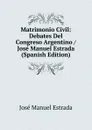 Matrimonio Civil: Debates Del Congreso Argentino / Jose Manuel Estrada (Spanish Edition) - José Manuel Estrada