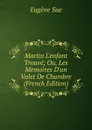 Martin L.enfant Trouve; Ou, Les Memoires D.un Valet De Chambre (French Edition) - Sue Eugène