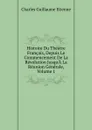 Histoire Du Theatre Francais, Depuis Le Commencement De La Revolution Jusqu.A La Reunion Generale, Volume 1 - Charles Guillaume Etienne