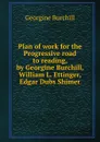 Plan of work for the Progressive road to reading, by Georgine Burchill, William L. Ettinger, Edgar Dubs Shimer - Georgine Burchill