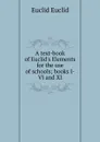 A text-book of Euclid.s Elements for the use of schools; books I-VI and XI - Euclid Euclid