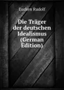 Die Trager der deutschen Idealismus (German Edition) - Rudolf Eucken
