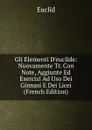Gli Elementi D.euclide: Nuovamente Tr. Con Note, Aggiunte Ed Esercizi Ad Uso Dei Ginnasi E Dei Licei (French Edition) - Euclid