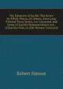 The Elements of Euclid: The Errors by Which Theon, Or Others, Have Long Vitiated These Books, Are Corrected, and Some of Euclid.s Demonstrations Are . of Euclid.s Data, in Like Manner Corrected - Robert Simson