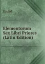 Elementorum Sex Libri Priores (Latin Edition) - Euclid