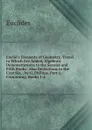 Euclid.s Elements of Geometry, Transl. to Which Are Added, Algebraic Demonstrations to the Second and Fifth Books: Also Deductions in the First Six, . by G. Phillips. Part 1, Containing, Books 1-6 - Euclides