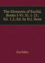 The Elements of Euclid, Books I-Vi: Xi. 1-21; Xii. 1,2; Ed. by H.J. Hose - Euclides