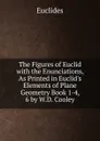 The Figures of Euclid with the Enunciations, As Printed in Euclid.s Elements of Plane Geometry Book 1-4, 6 by W.D. Cooley - Euclides