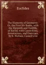 The Elements of Geometry: Or, the First Six Books, with the Eleventh and Twelfth, of Euclid, with Corrections, Annotations, and Exercises, by R. Wallace. Cassell.s Ed - Euclides