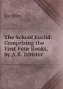 The School Euclid: Comprising the First Four Books, by A.K. Isbister - Euclides