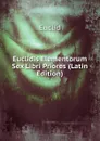 Euclidis Elementorum Sex Libri Priores (Latin Edition) - Euclid