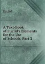 A Text-Book of Euclid.s Elements for the Use of Schools, Part 2 - Euclid