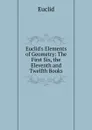 Euclid.s Elements of Geometry: The First Six, the Eleventh and Twelfth Books - Euclid