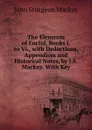 The Elements of Euclid, Books I. to Vi., with Deductions, Appendices and Historical Notes, by J.S. Mackay. With Key - John Sturgeon Mackay