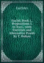 Euclid, Book I., Propositions I. to Xxvi., with Exercises and Alternative Proofs By T. Dalton. - Euclides