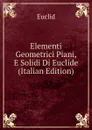 Elementi Geometrici Piani, E Solidi Di Euclide (Italian Edition) - Euclid