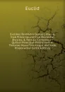 Evclides Restitvtvs Denuo Limatus, Siue Prisca Geometriae Elementa: Breuius, . Facilius Contexta, in Quibus Praecipue Proportionvm Theoriae Noua Firmiorique Methodo Proponuntur (Latin Edition) - Euclid