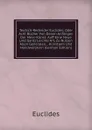 Teutsch-Redender Euclides; Oder Acht Bucher Von Denen Anfangen Der Mess-Kunst: Auff Eine Neue Und Gantz Leichte Art, Zu Nutzen Allen Generalen, . Kunstlern Und Handwerckern (German Edition) - Euclides