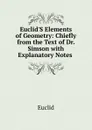 Euclid.S Elements of Geometry: Chiefly from the Text of Dr. Simson with Explanatory Notes . - Euclid