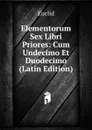 Elementorum Sex Libri Priores: Cum Undecimo Et Duodecimo (Latin Edition) - Euclid