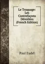 Le Truquage: Les Contrefacons Devoilees (French Edition) - Paul Eudel