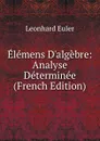 Elemens D.algebre: Analyse Determinee (French Edition) - Leonhard Euler