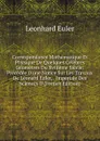Correspondance Mathematique Et Physique De Quelques Celebres Geometres Du Xviiieme Siecle: Precedee D.une Notice Sur Les Travaux De Leonard Euler, . Imperiale Des Sciences D (French Edition) - Leonhard Euler