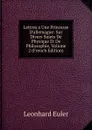 Lettres a Une Princesse D.allemagne: Sur Divers Sujets De Physique Et De Philosophie, Volume 2 (French Edition) - Leonhard Euler