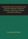 Leonhardi Euleri Institutionum Calculi Integralis Volumen Primum -Quartum, Volume 4 (German Edition) - Leonhard Euler