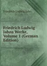 Friedrich Ludwig Jahns Werke, Volume 1 (German Edition) - Friedrich Ludwig Jahn