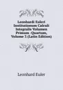 Leonhardi Euleri Institutionum Calculi Integralis Volumen Primum -Quartum, Volume 3 (Latin Edition) - Leonhard Euler