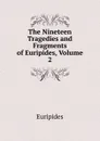 The Nineteen Tragedies and Fragments of Euripides, Volume 2 - Euripides