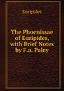 The Phoenissae of Euripides, with Brief Notes by F.a. Paley - Euripides