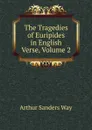 The Tragedies of Euripides in English Verse, Volume 2 - Arthur Sanders Way