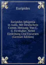 Euripides Iphigenia in Aulis, Mit Deutschem Comm. Herausg. Von C.G. Firnhaber. Nebst Einleitung Und Excursen (German Edition) - Euripides
