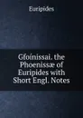 Gfoinissai. the Phoenissae of Euripides with Short Engl. Notes - Euripides