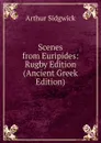 Scenes from Euripides: Rugby Edition (Ancient Greek Edition) - Arthur Sidgwick