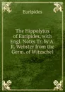 The Hippolytus of Euripides, with Engl. Notes Tr. by A.R. Webster from the Germ. of Witzschel - Euripides