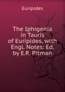 The Iphigenia in Tauris of Euripides, with Engl. Notes: Ed. by E.R. Pitman - Euripides
